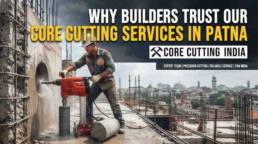 Why Builders Trust Our Core Cutting Services in Patna | Core Cutting India