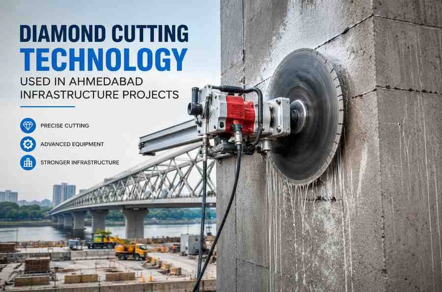 Diamond Cutting Technology Used in Ahmedabad Infrastructure Projects: Benefits, Applications, and Modern Techniques