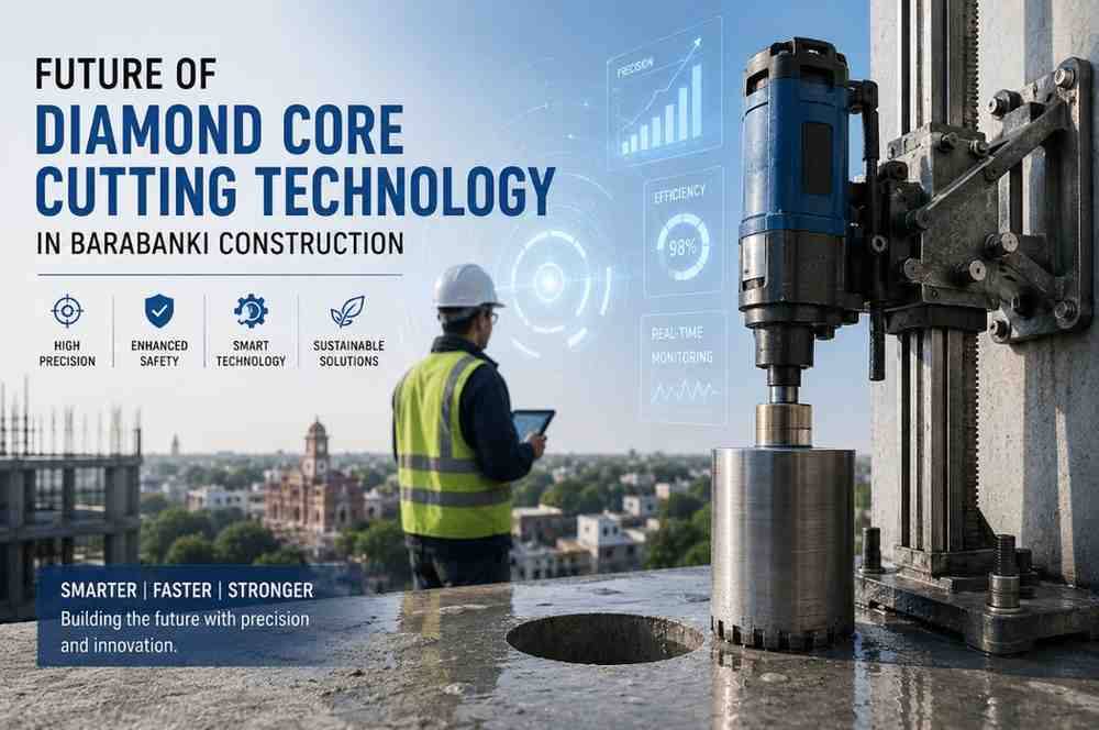 Future of Diamond Core Cutting Technology in Barabanki Construction: Trends, Innovations, and Benefits