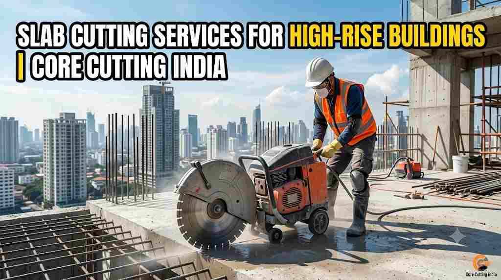 Slab Cutting Services for High-Rise Buildings | Core Cutting India